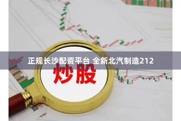 正规长沙配资平台 全新北汽制造212